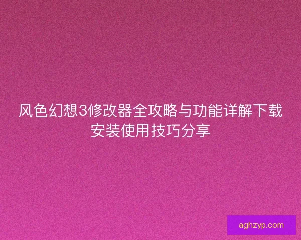 风色幻想3修改器全攻略与功能详解下载安装使用技巧分享