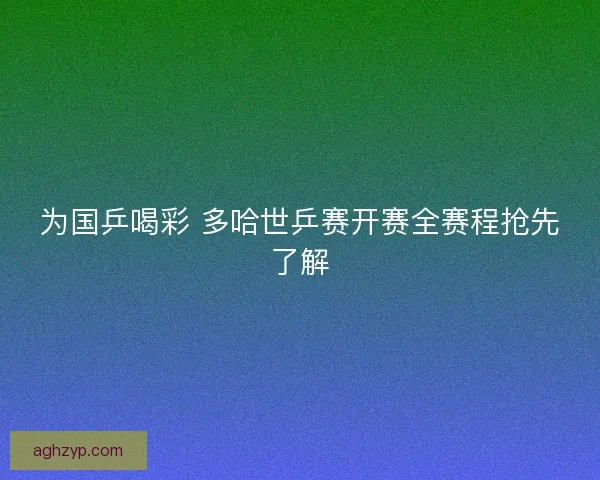 为国乒喝彩 多哈世乒赛开赛全赛程抢先了解