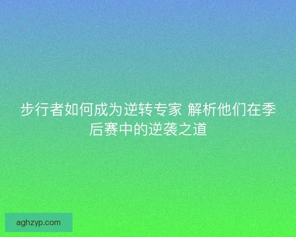 步行者如何成为逆转专家 解析他们在季后赛中的逆袭之道